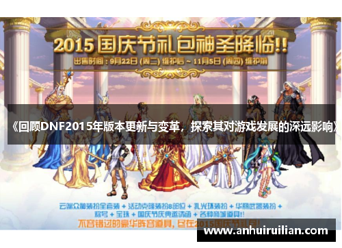 《回顾DNF2015年版本更新与变革,探索其对游戏发展的深远影响》