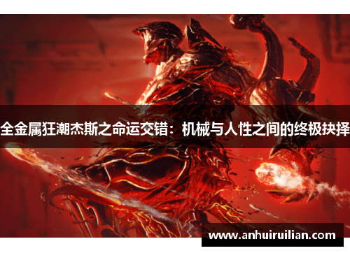 全金属狂潮杰斯之命运交错:机械与人性之间的终极抉择